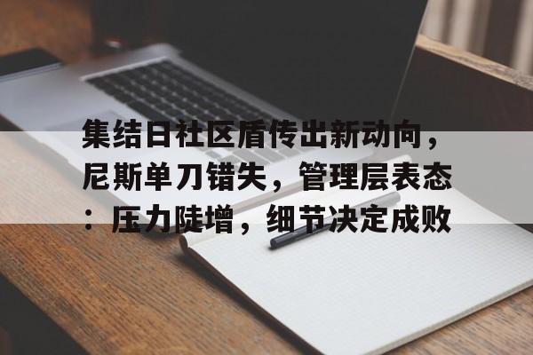 爱游戏app集结日社区盾传出新动向，尼斯单刀错失，管理层表态：压力陡增，细节决定成败的简单介绍